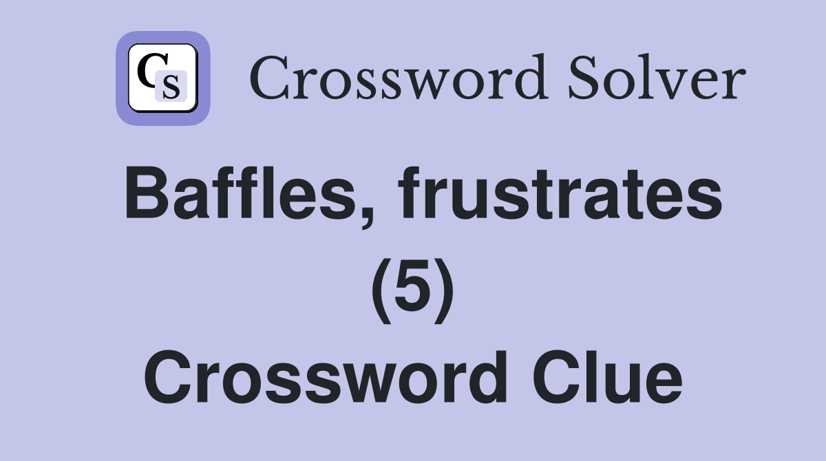 Baffles, frustrates (5) Crossword Clue