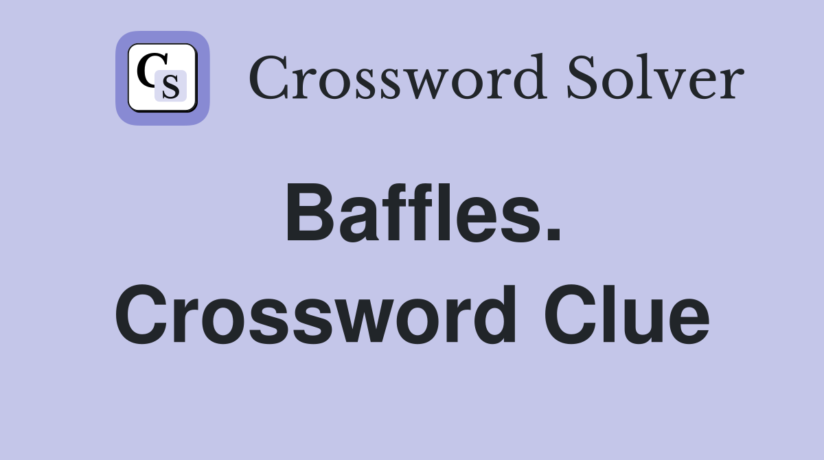 Baffles. Crossword Clue