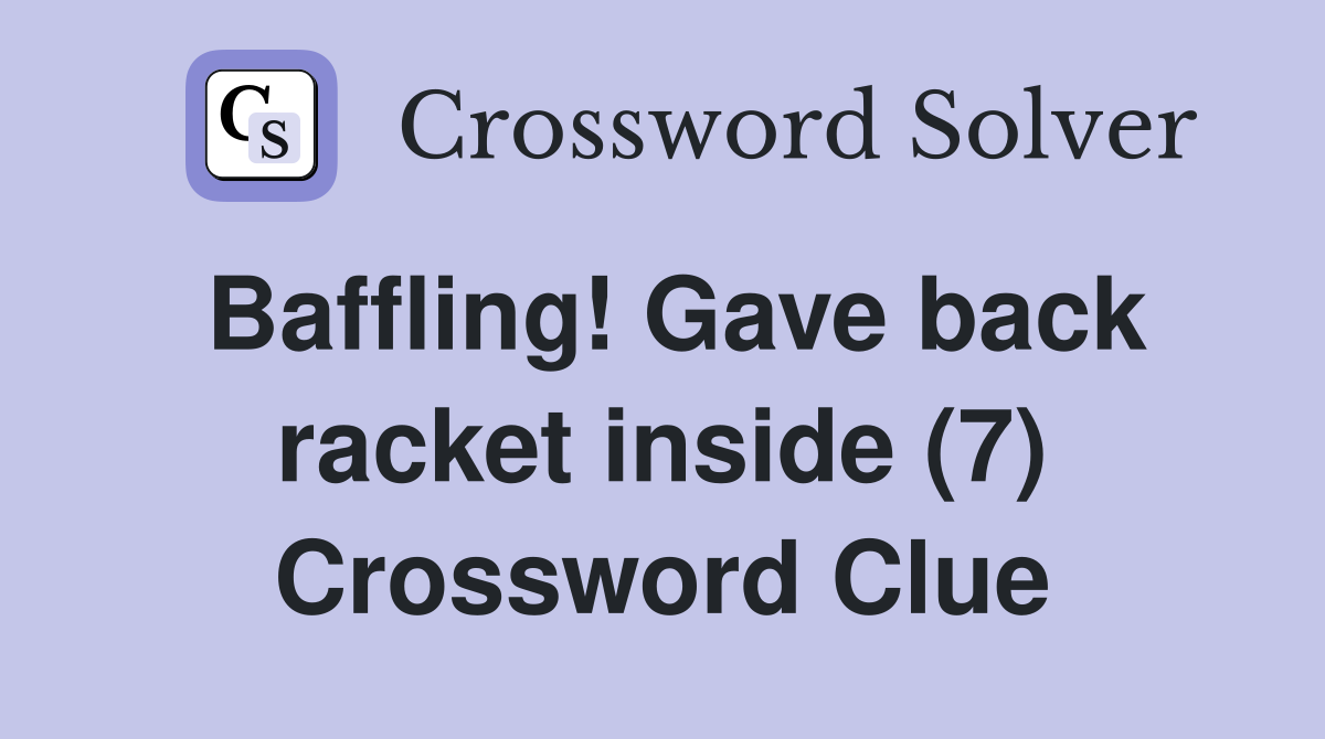 Baffling! Gave back racket inside (7) Crossword Clue
