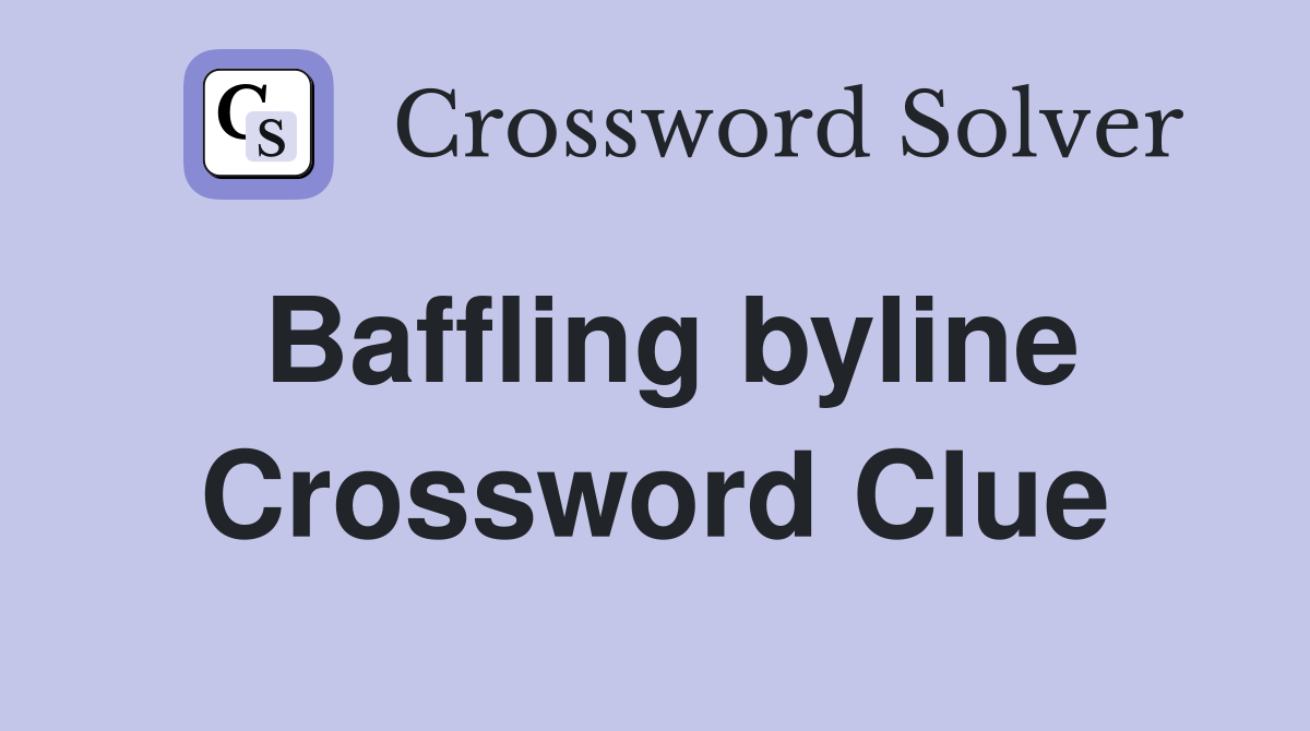 Baffling byline Crossword Clue