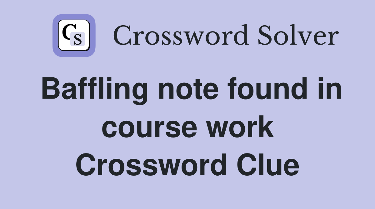 Baffling note found in course work Crossword Clue
