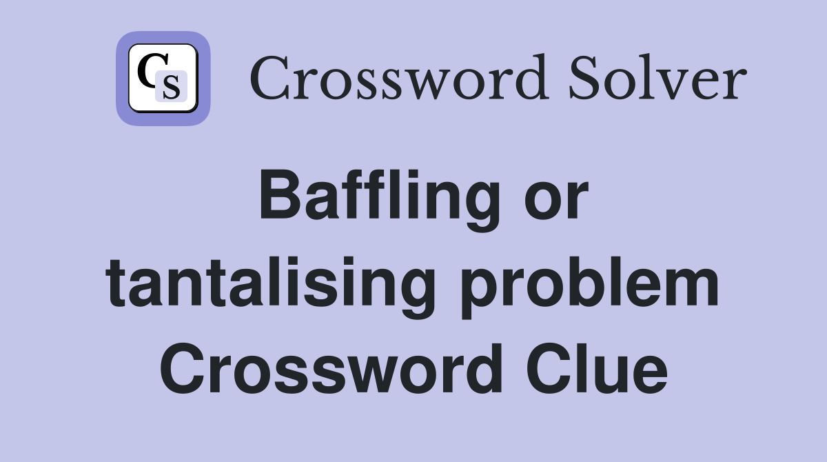 Baffling or tantalising problem Crossword Clue