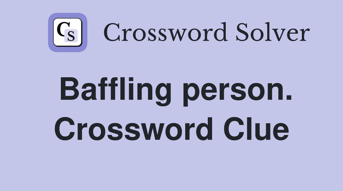 Baffling person. Crossword Clue