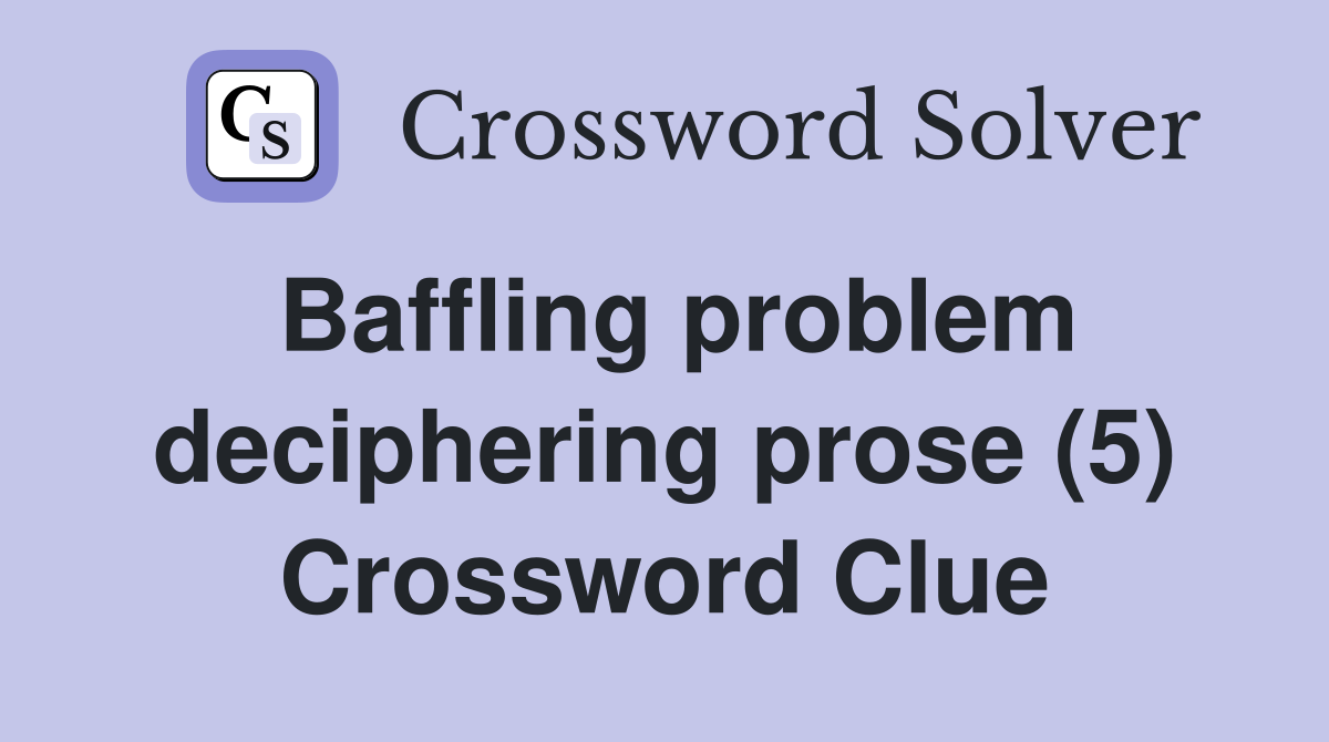 Baffling problem deciphering prose (5) Crossword Clue