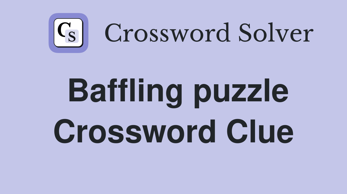 Baffling puzzle Crossword Clue