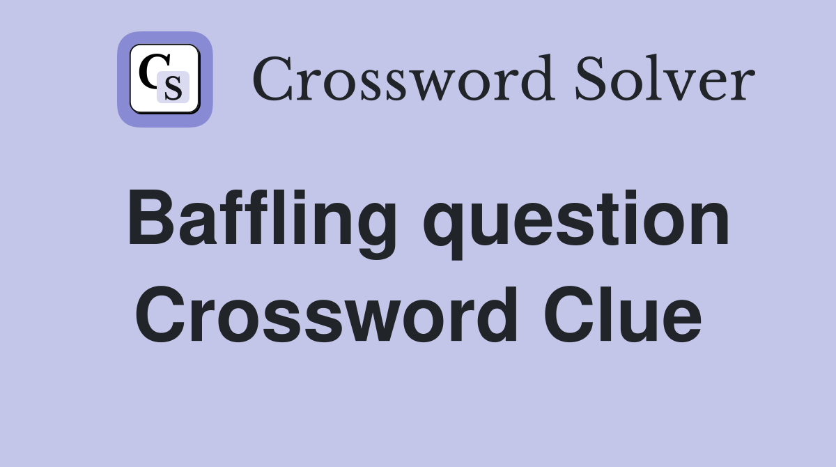 Baffling question Crossword Clue Answers Crossword Solver