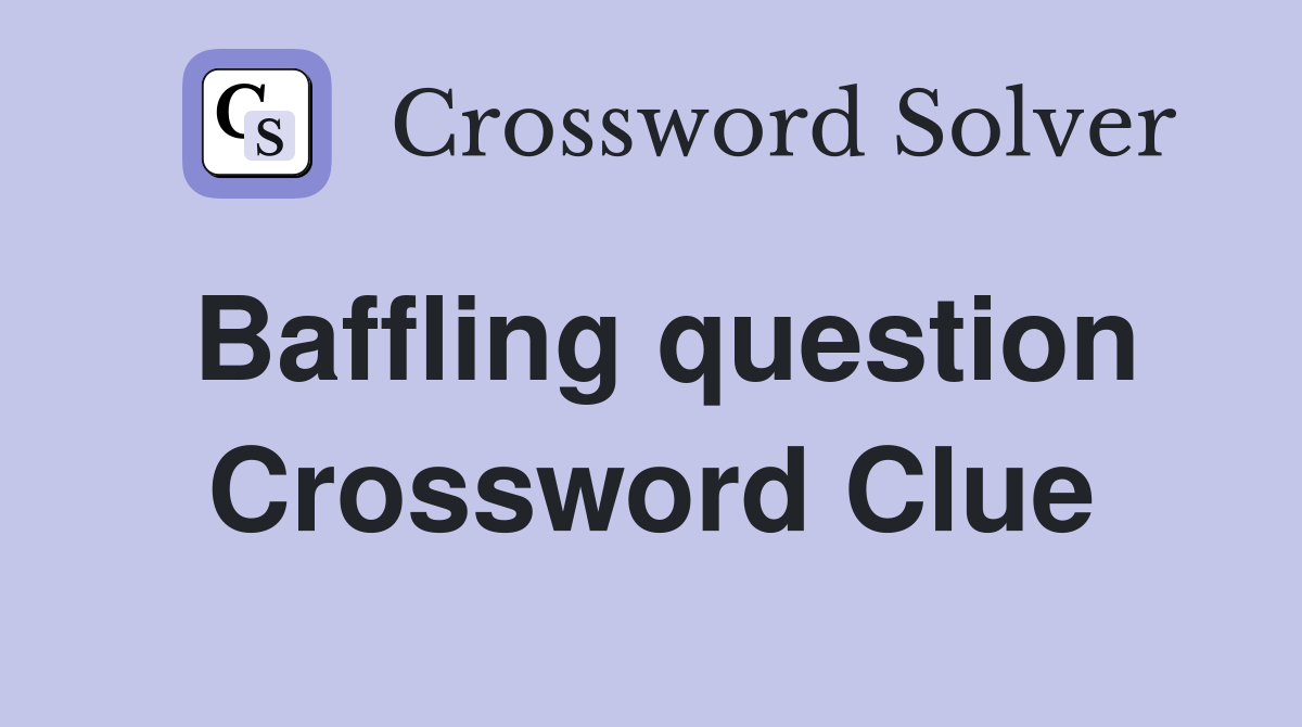 Baffling question Crossword Clue