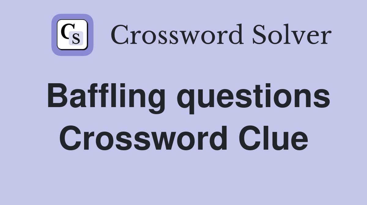 Baffling questions Crossword Clue