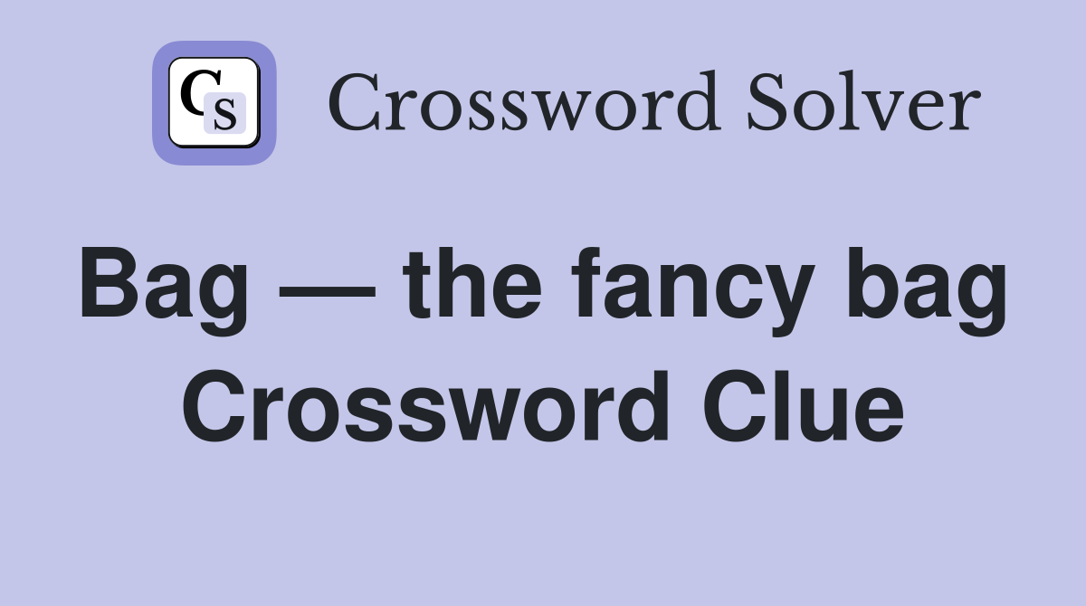 Bag — the fancy bag  Crossword Clue