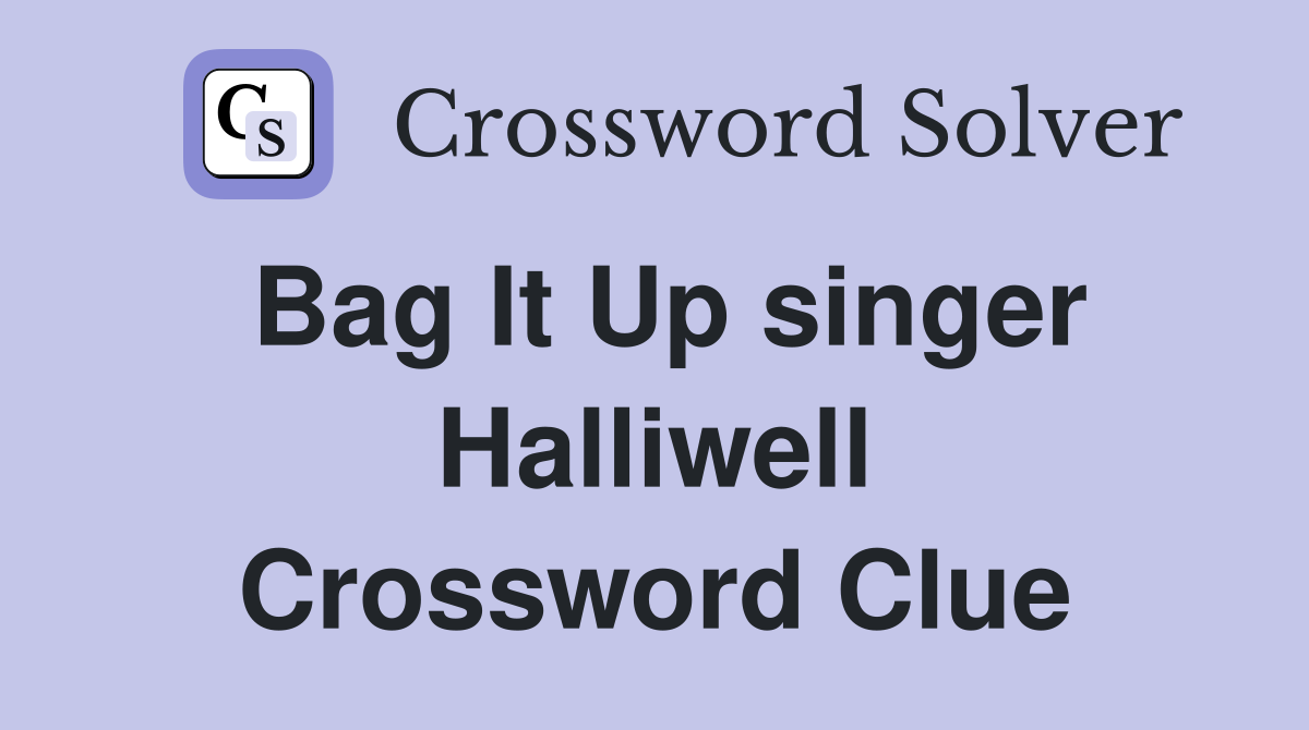 Bag It Up singer Halliwell Crossword Clue
