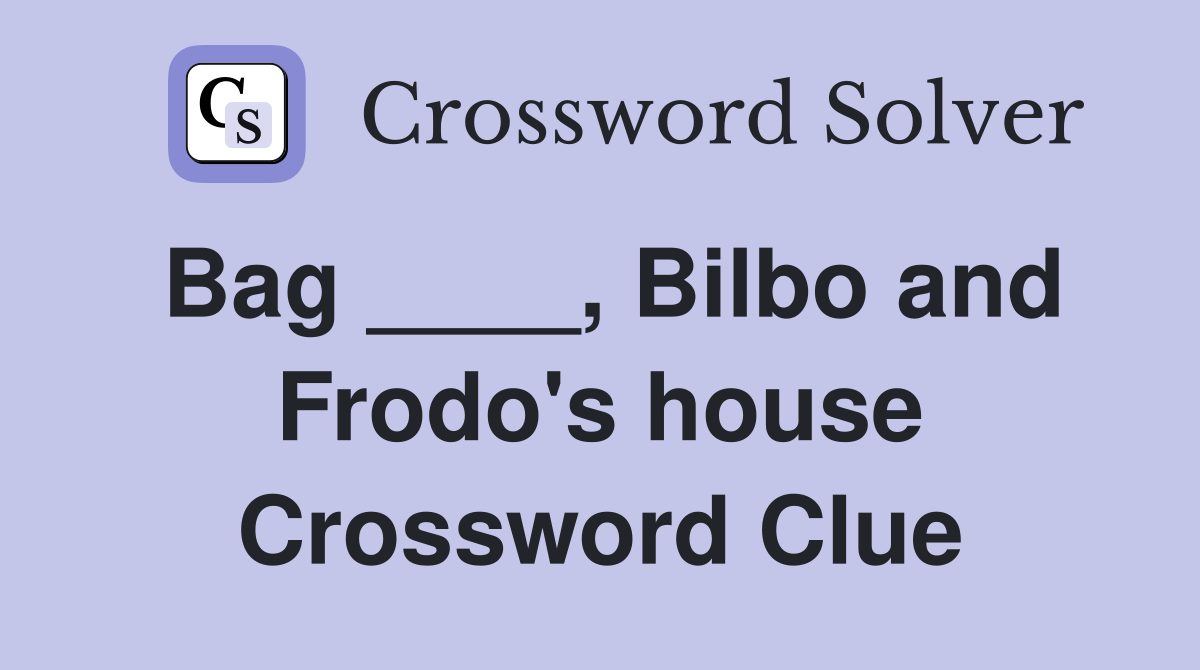 Bag ____, Bilbo and Frodo's house Crossword Clue