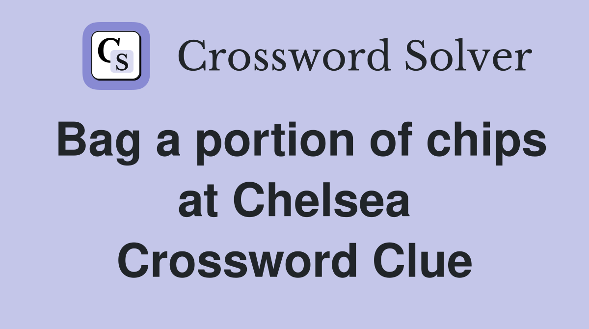 Bag a portion of chips at Chelsea Crossword Clue