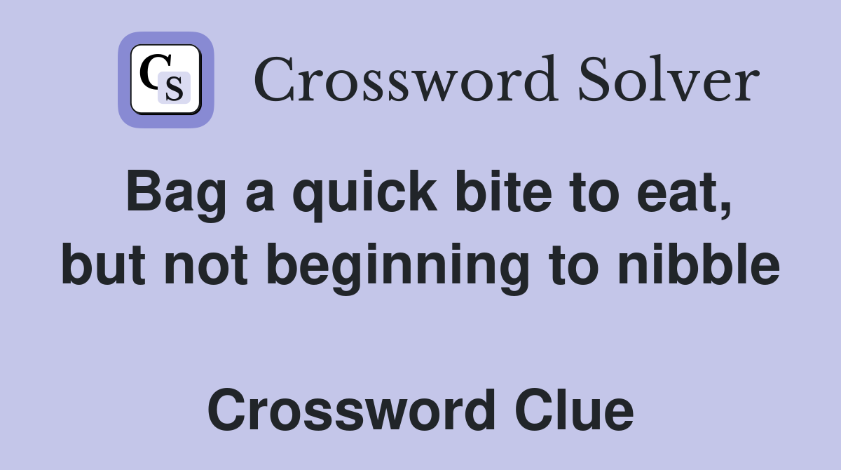 Bag a quick bite to eat, but not beginning to nibble  Crossword Clue