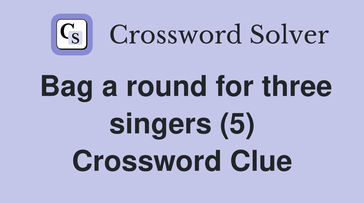 Bag a round for three singers (5) Crossword Clue
