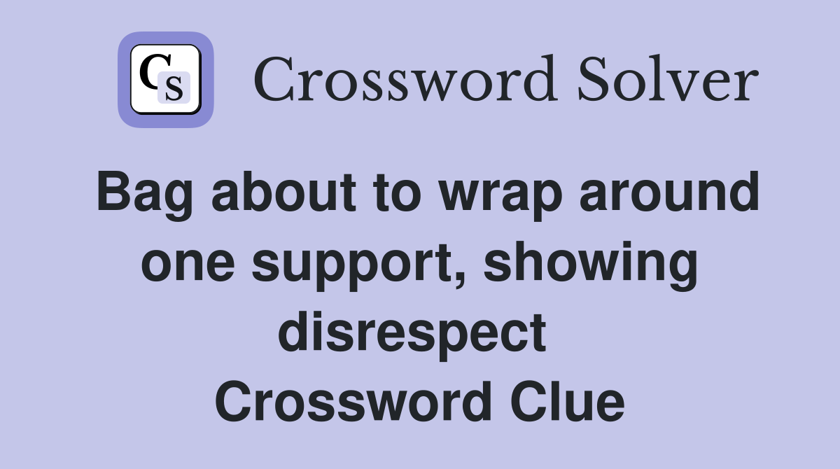 Bag about to wrap around one support, showing disrespect  Crossword Clue