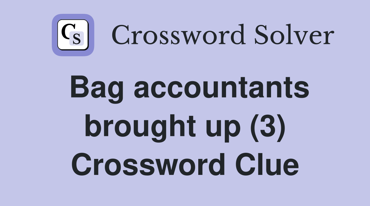 Bag accountants brought up (3) Crossword Clue