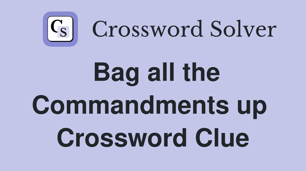 Bag all the Commandments up  Crossword Clue