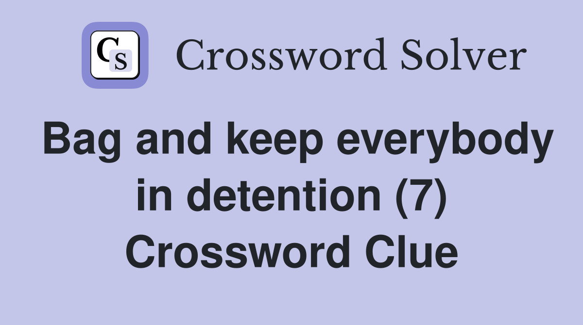 Bag and keep everybody in detention (7) Crossword Clue