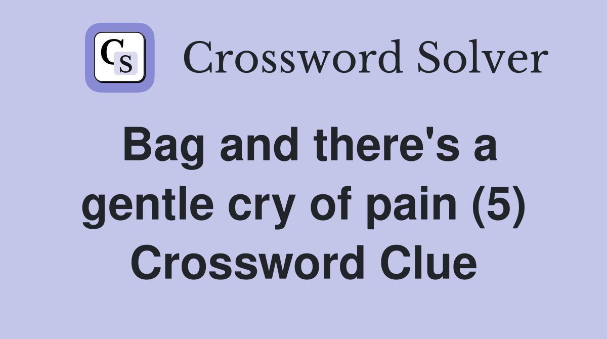 Bag and there's a gentle cry of pain (5) Crossword Clue