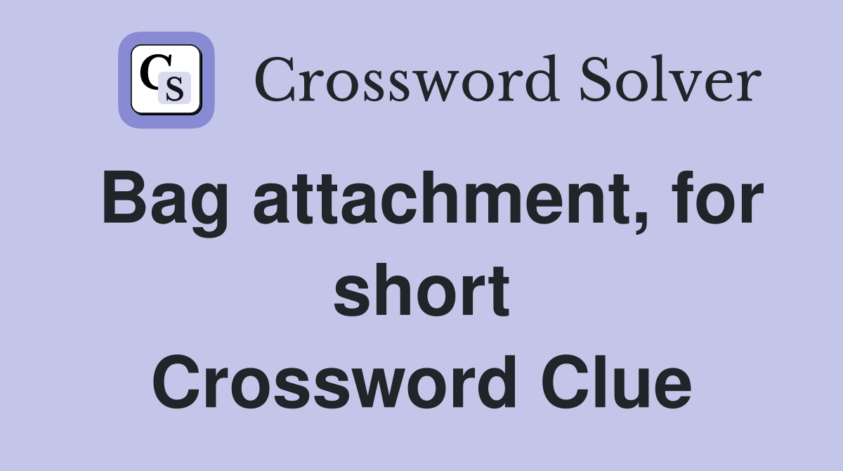 Bag attachment, for short Crossword Clue
