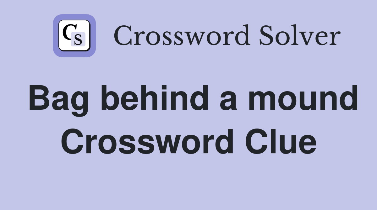 Bag behind a mound Crossword Clue