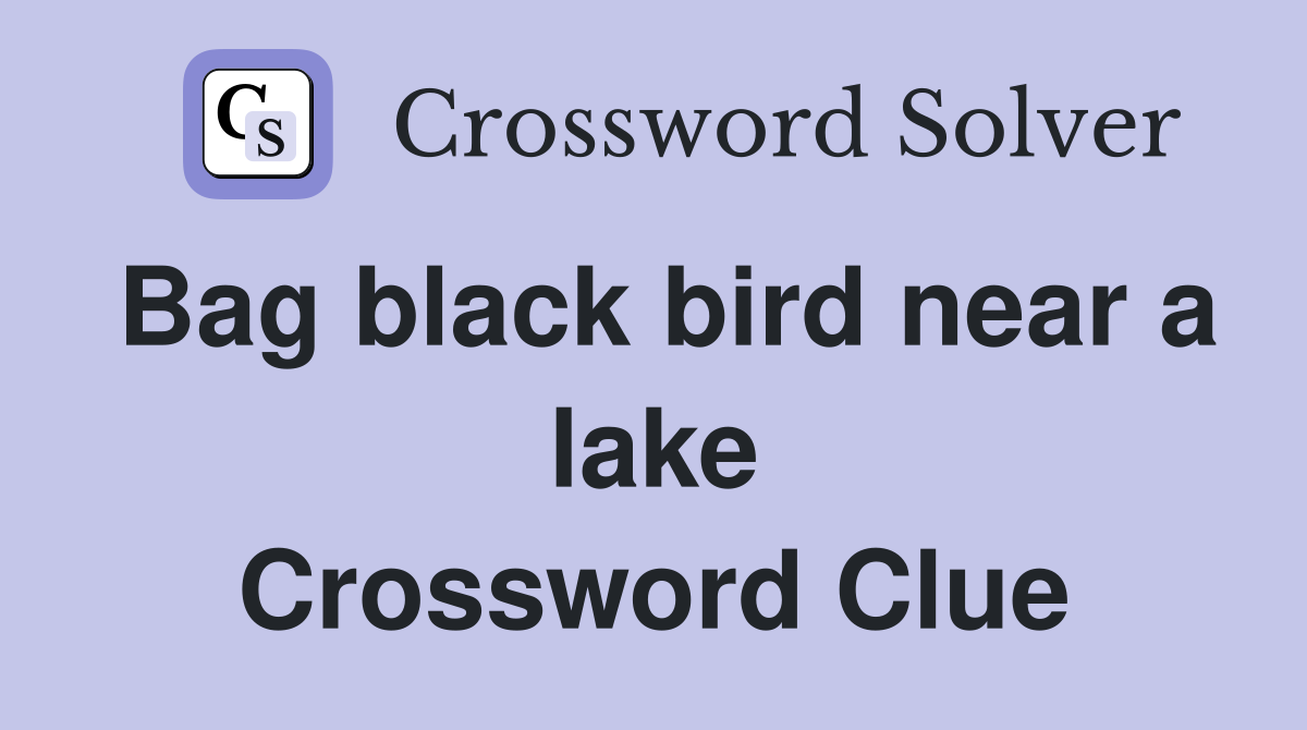 Bag black bird near a lake Crossword Clue