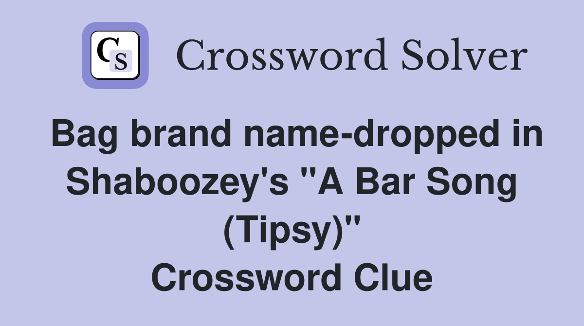 Bag brand name-dropped in Shaboozey's "A Bar Song (Tipsy)" Crossword Clue