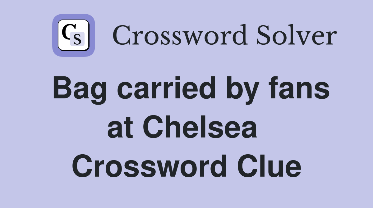 Bag carried by fans at Chelsea  Crossword Clue