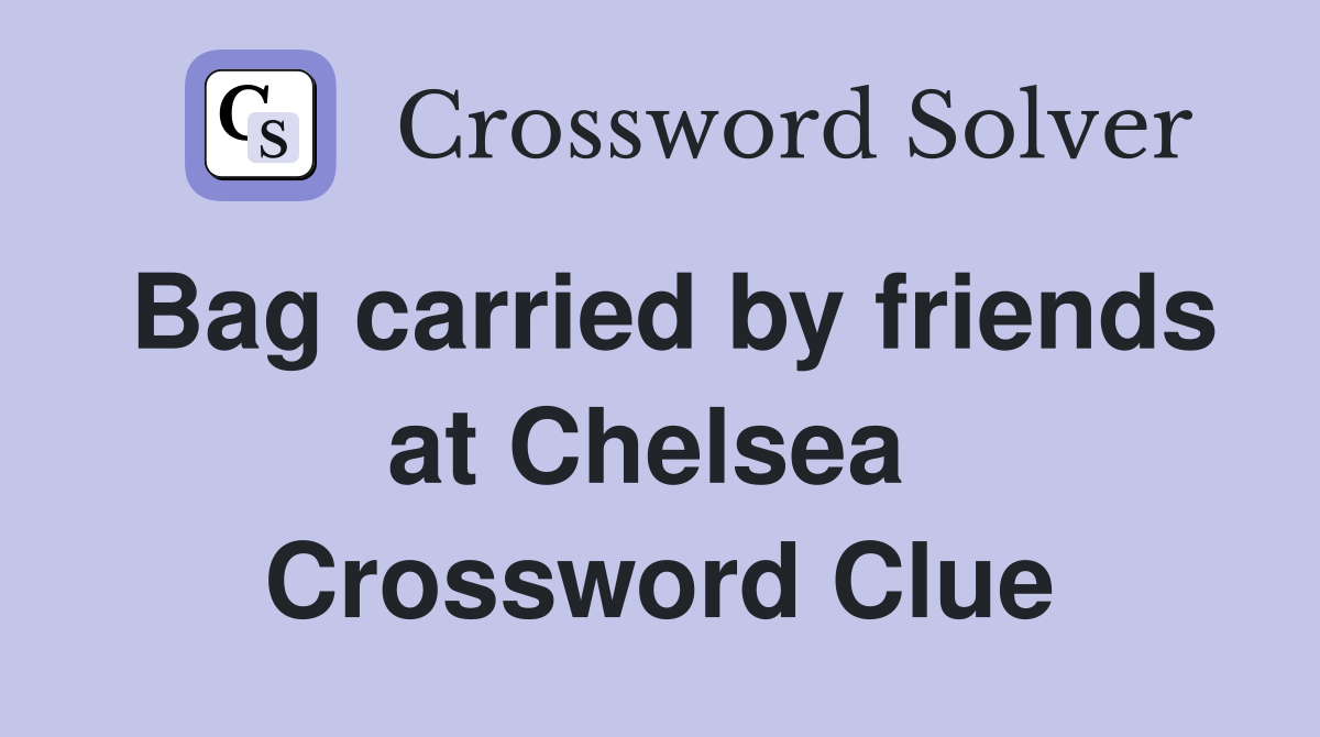 Bag carried by friends at Chelsea  Crossword Clue