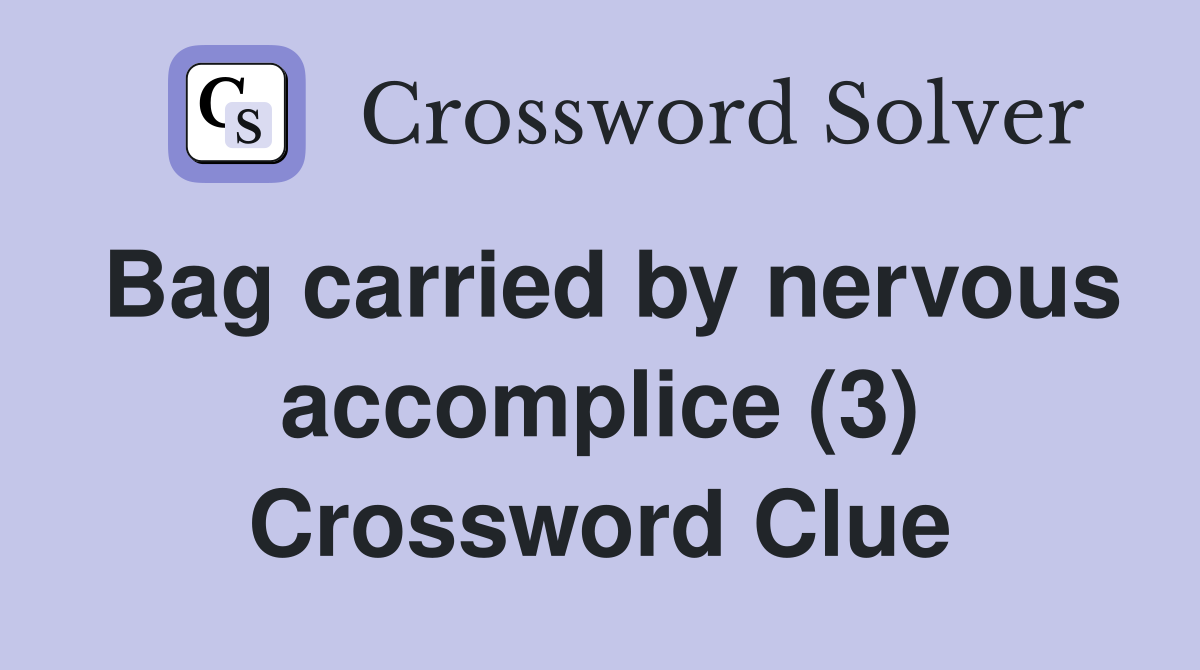 Bag carried by nervous accomplice (3) Crossword Clue
