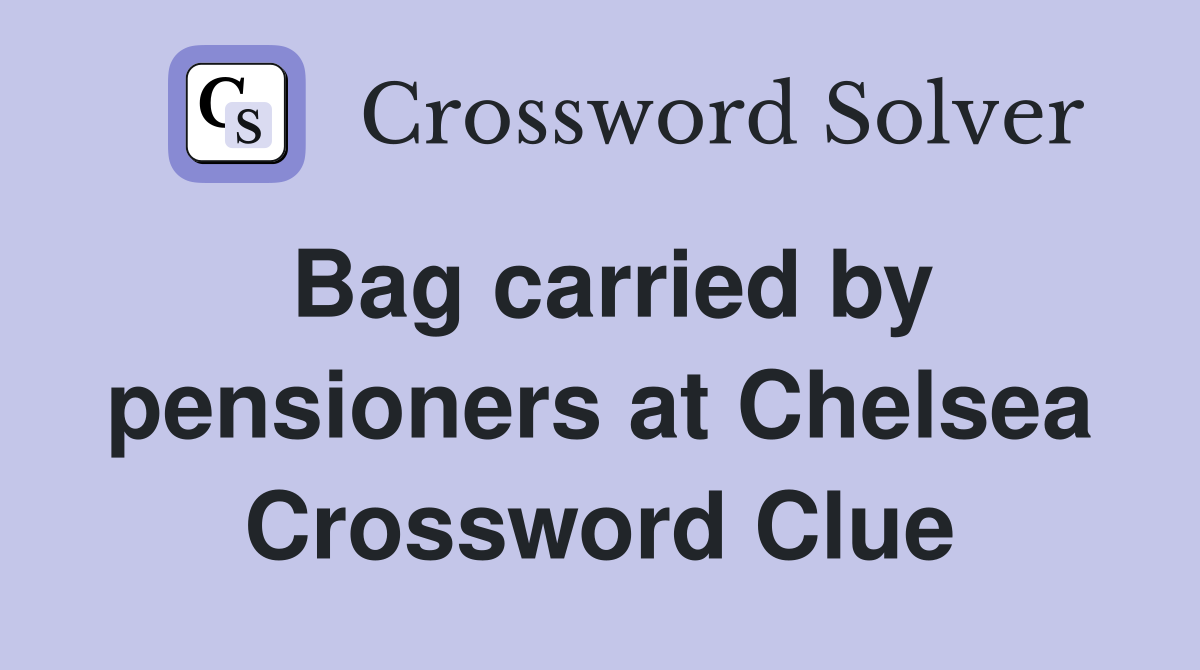 Bag carried by pensioners at Chelsea Crossword Clue