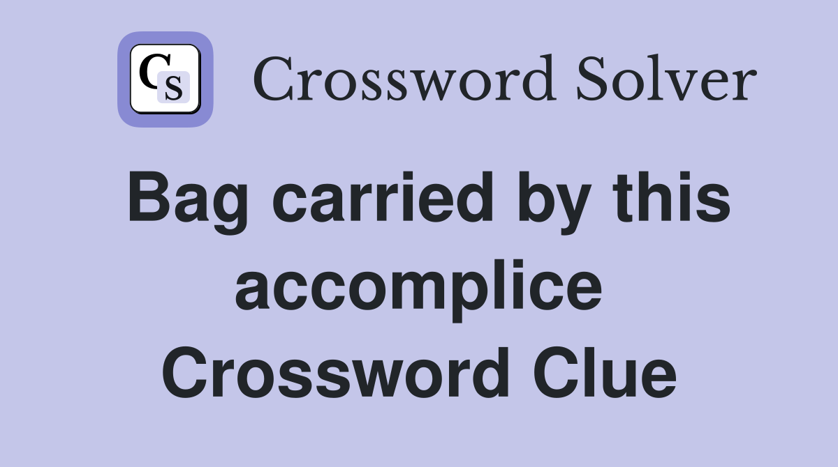 Bag carried by this accomplice Crossword Clue