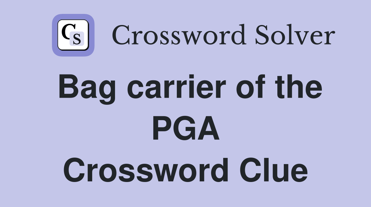 Bag carrier of the PGA Crossword Clue