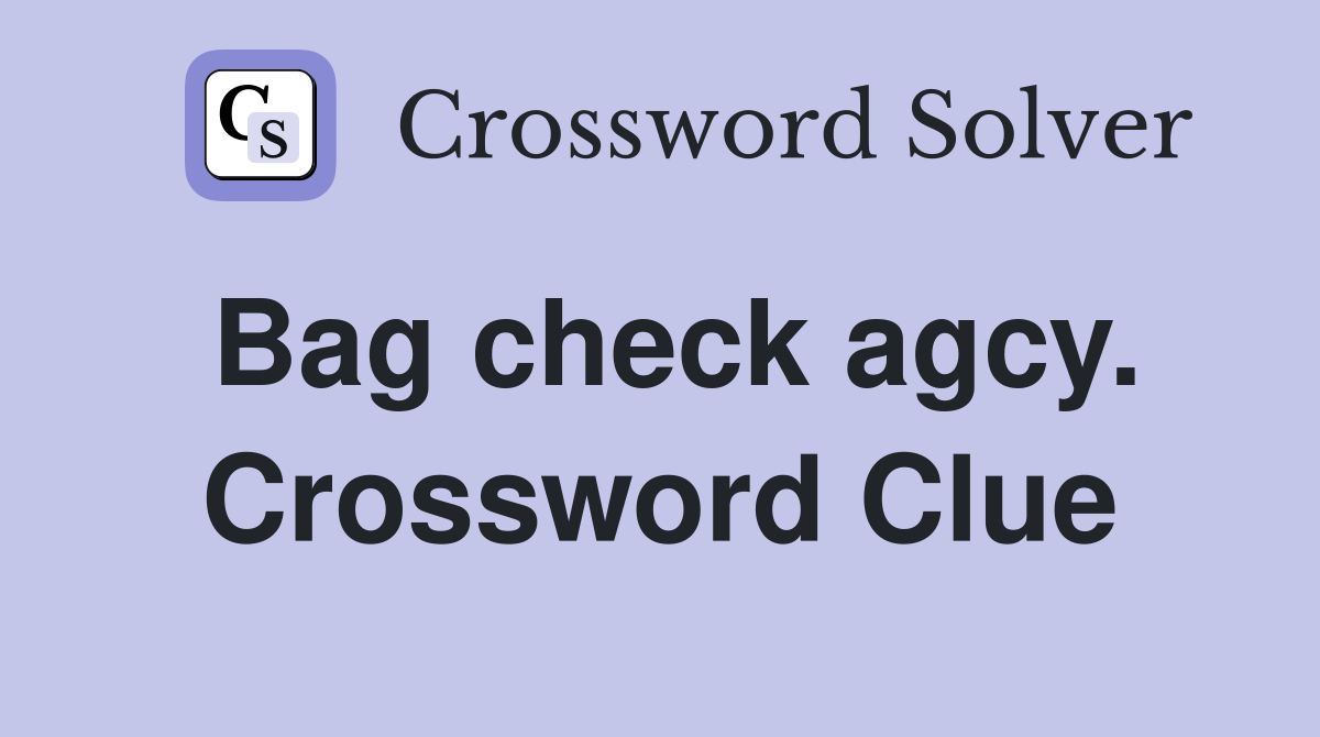 Bag check agcy. Crossword Clue