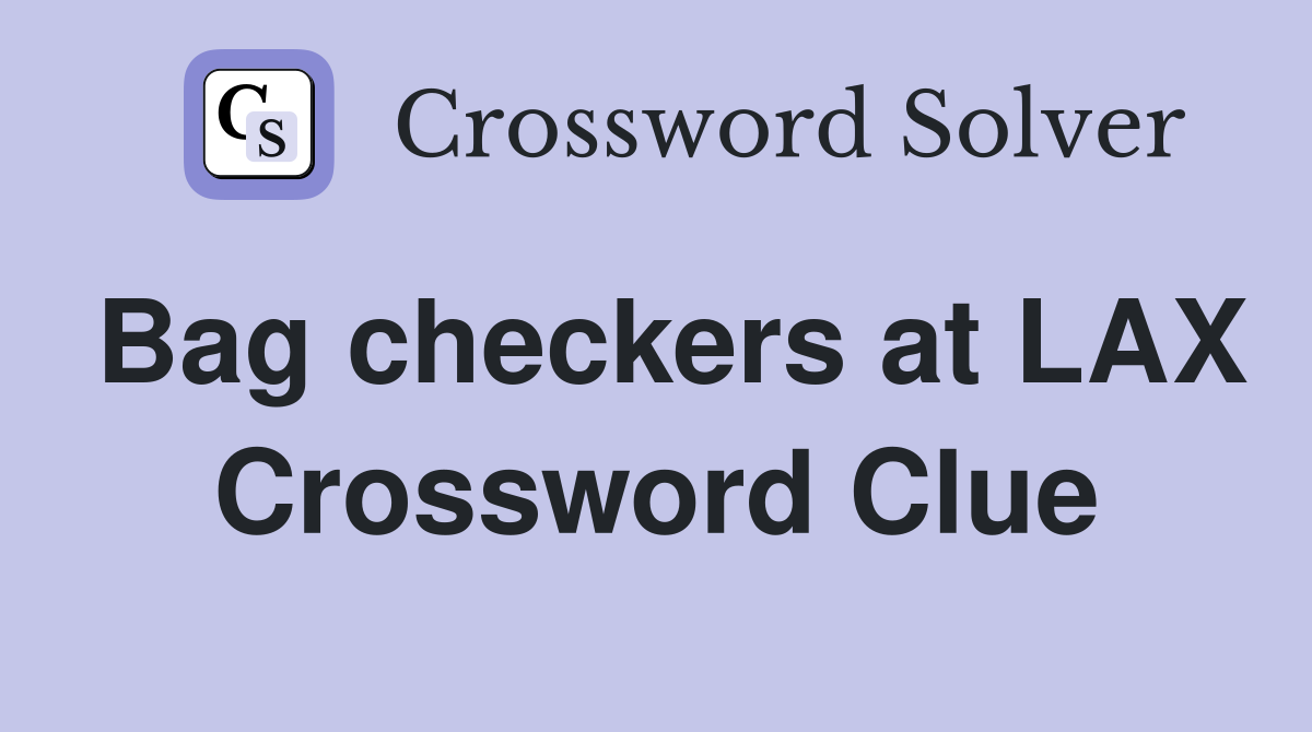 Bag checkers at LAX Crossword Clue