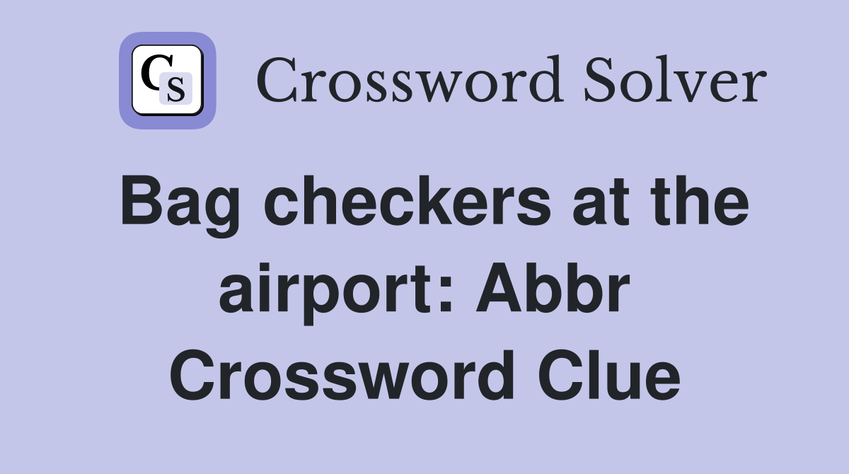 Bag checkers at the airport: Abbr Crossword Clue
