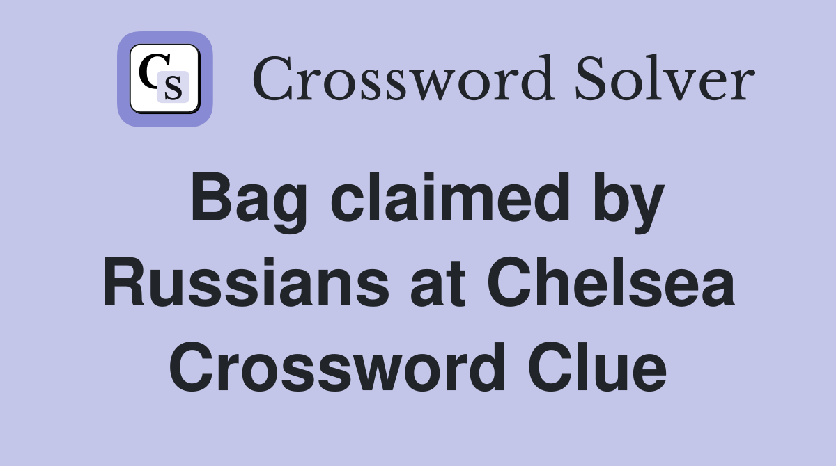 Bag claimed by Russians at Chelsea Crossword Clue