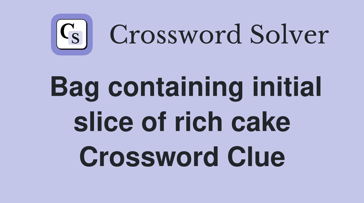 Bag containing initial slice of rich cake Crossword Clue