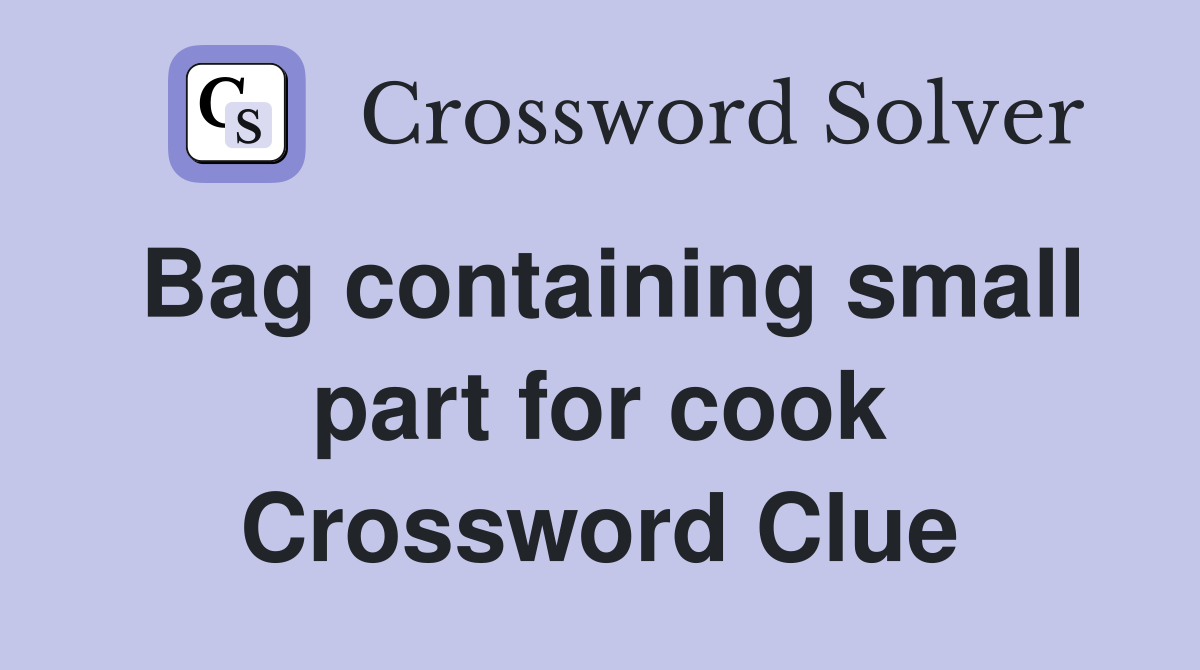 Bag containing small part for cook Crossword Clue