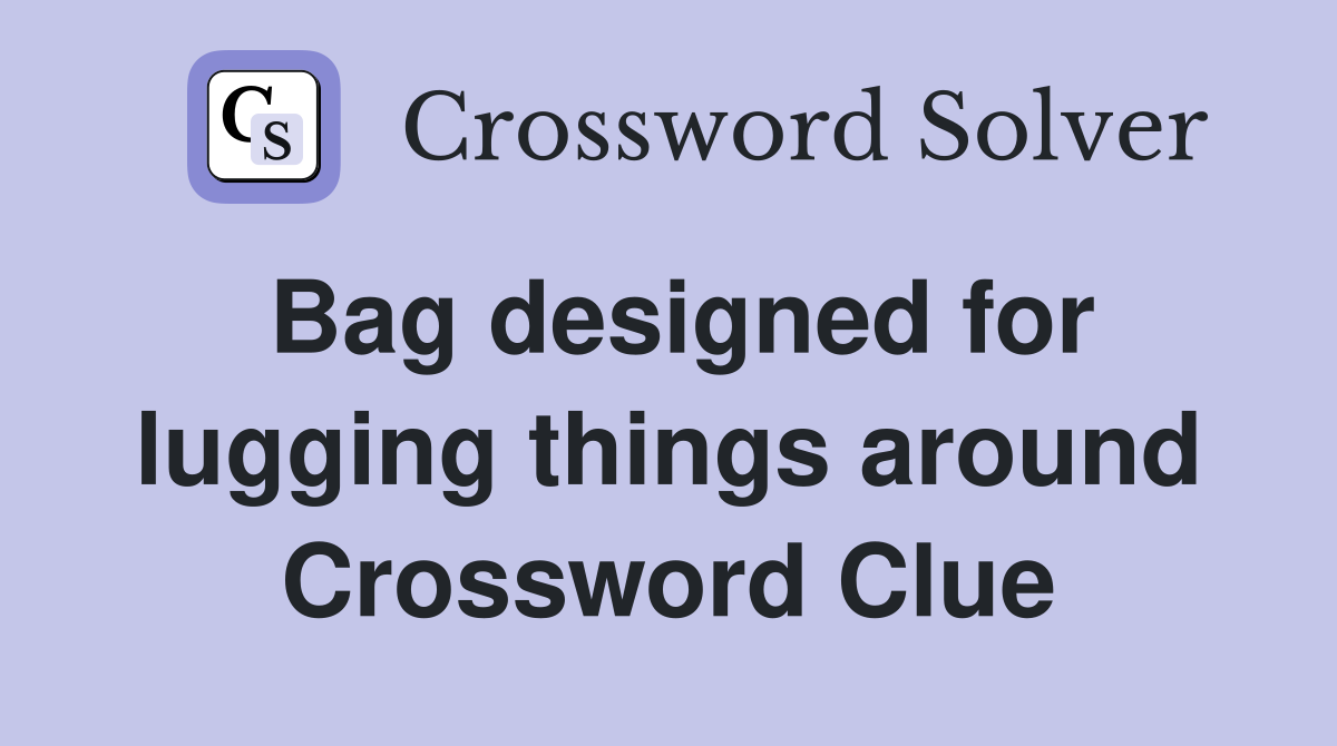Bag designed for lugging things around Crossword Clue