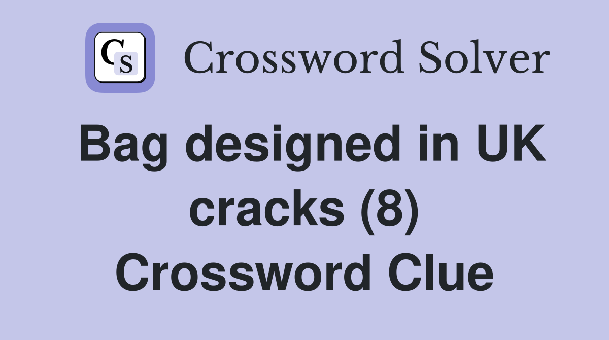 Bag designed in UK cracks (8) Crossword Clue