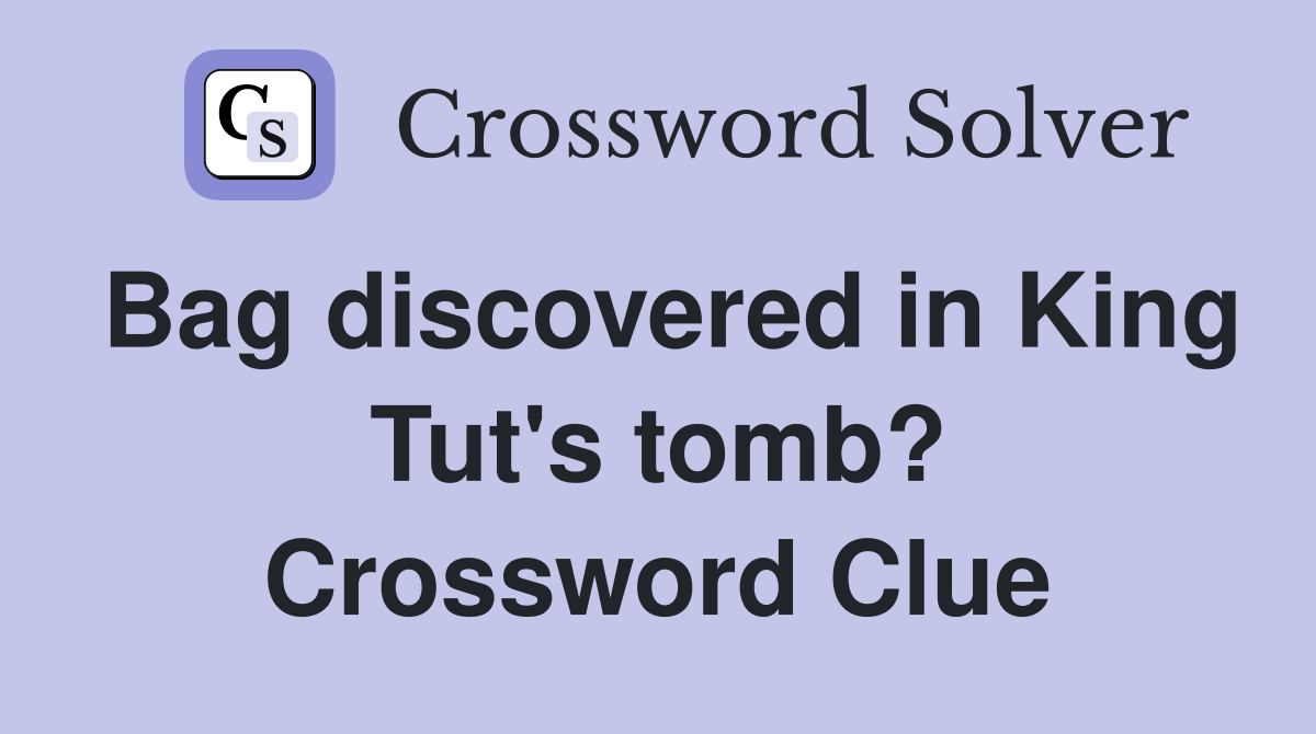 Bag discovered in King Tut's tomb? Crossword Clue