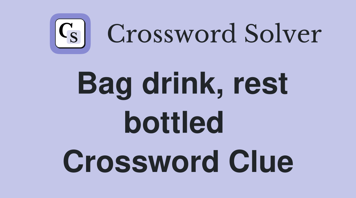 Bag drink, rest bottled  Crossword Clue