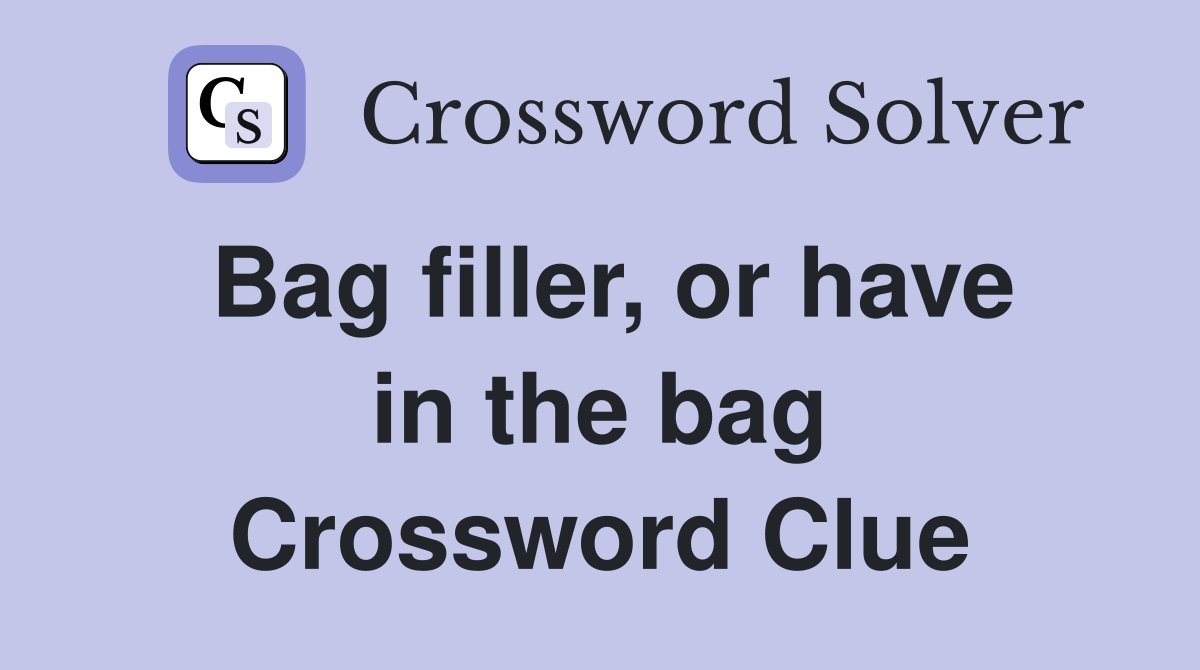 Bag filler, or have in the bag Crossword Clue