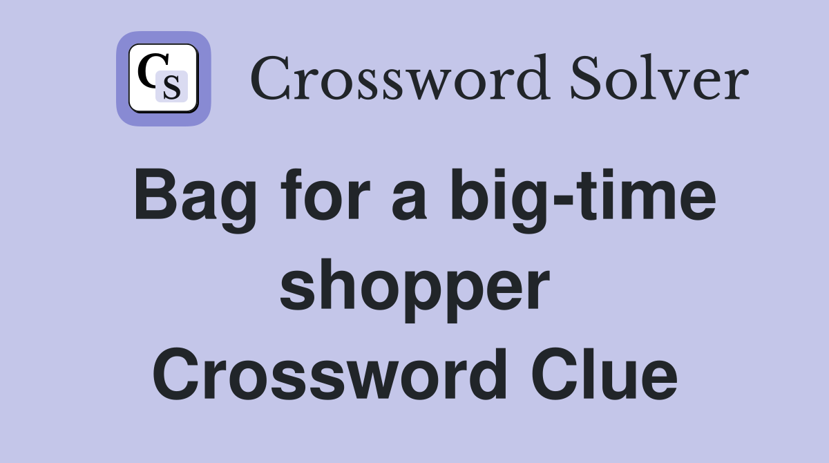 Bag for a big-time shopper Crossword Clue