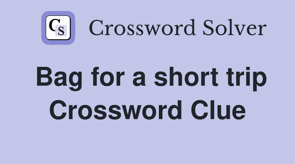 Bag for a short trip Crossword Clue