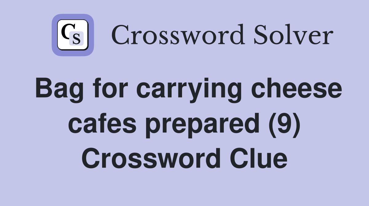 Bag for carrying cheese cafes prepared (9) Crossword Clue
