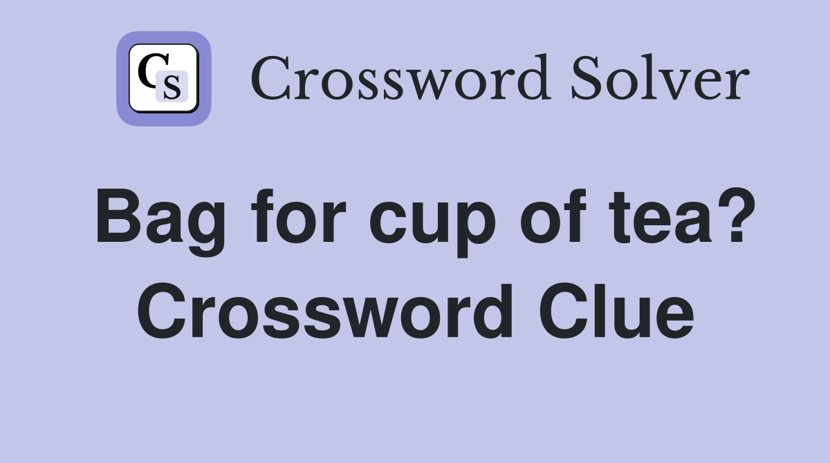 Bag for cup of tea? Crossword Clue