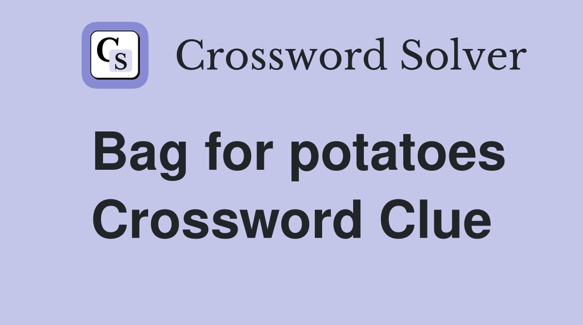 Bag for potatoes Crossword Clue
