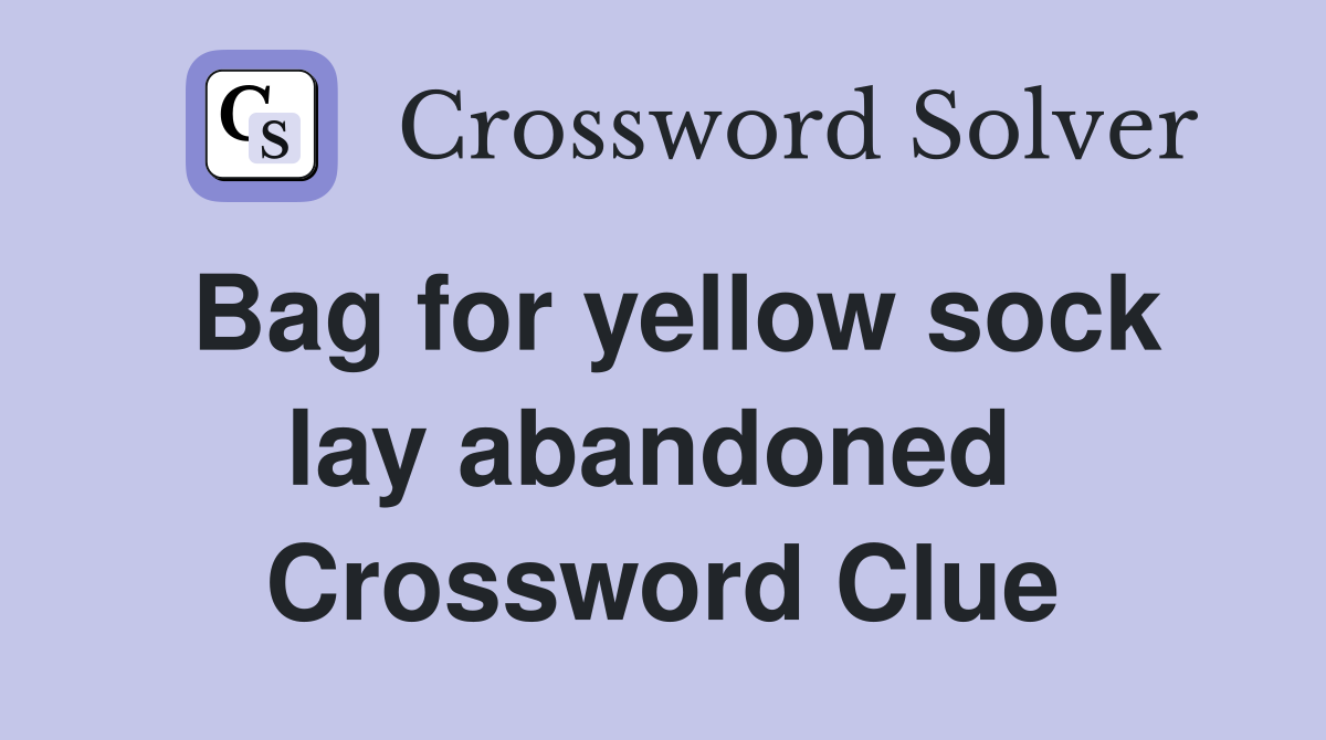 Bag for yellow sock lay abandoned  Crossword Clue